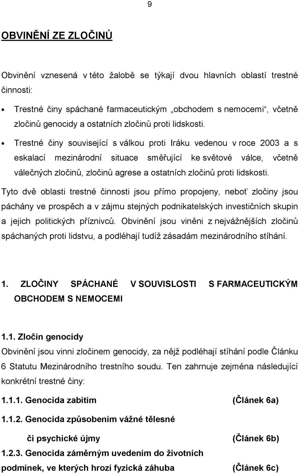 Trestné činy související s válkou proti Iráku vedenou v roce 2003 a s eskalací mezinárodní situace směřující ke světové válce, včetně válečných zločinů, zločinů agrese a ostatních  Tyto dvě oblasti