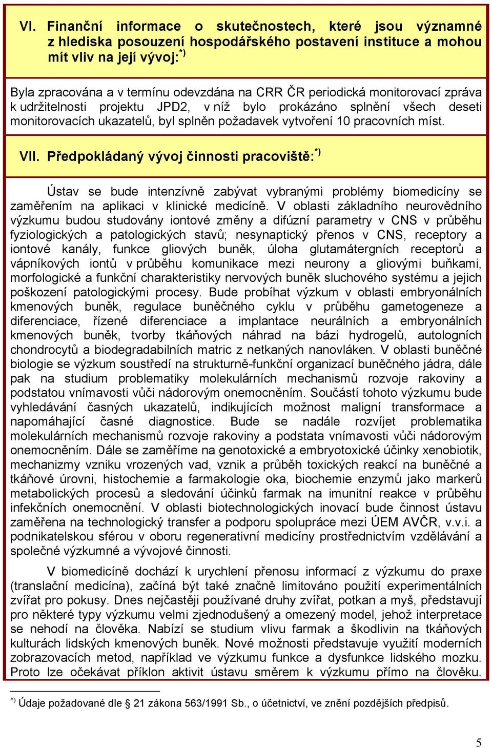 Předpokládaný vývoj činnosti pracoviště: *) Ústav se bude intenzívně zabývat vybranými problémy biomedicíny se zaměřením na aplikaci v klinické medicíně.