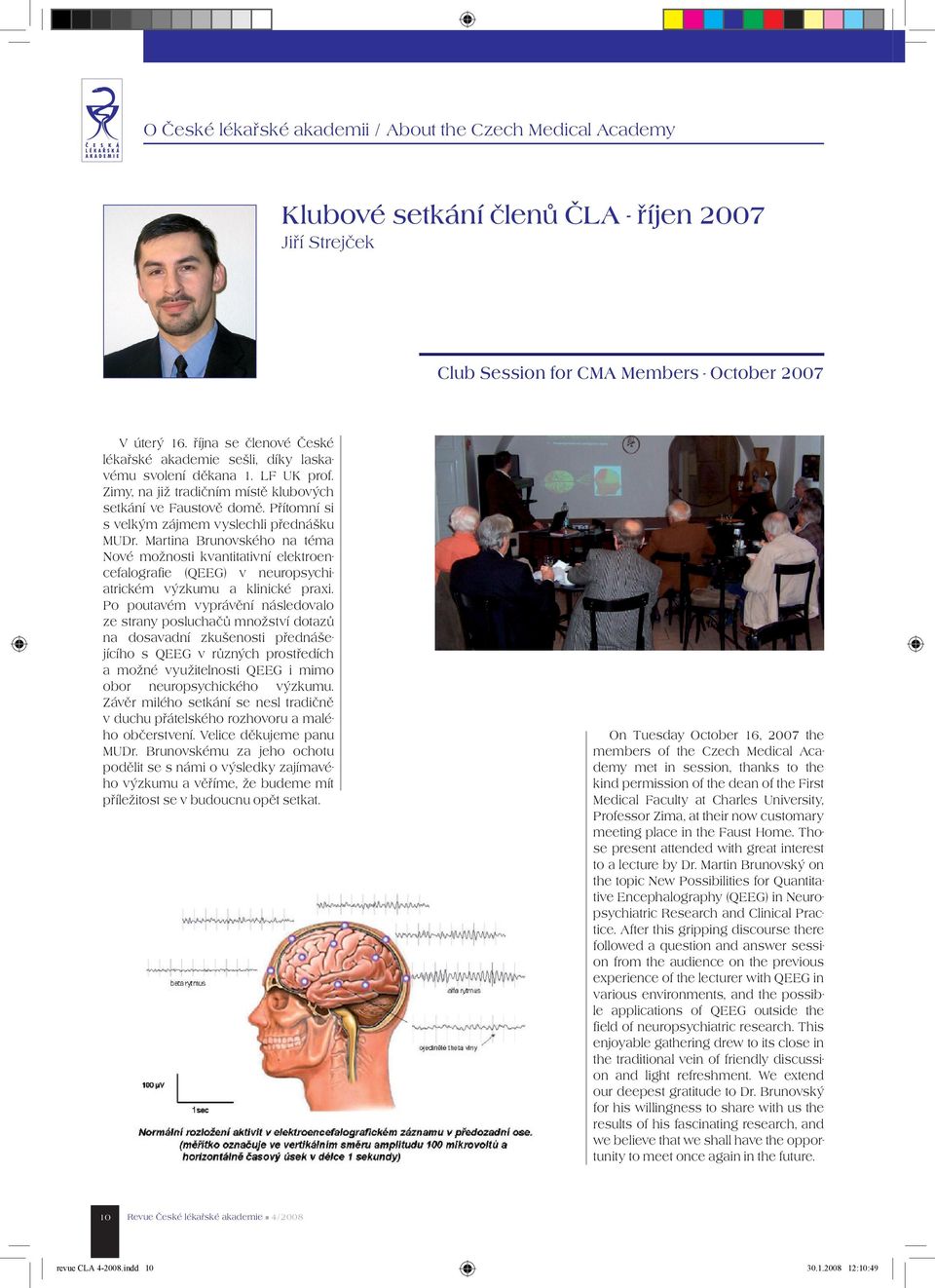 Přítomní si s velkým zájmem vyslechli přednášku MUDr. Martina Brunovského na téma Nové možnosti kvantitativní elektroencefalografie (QEEG) v neuropsychiatrickém výzkumu a klinické praxi.