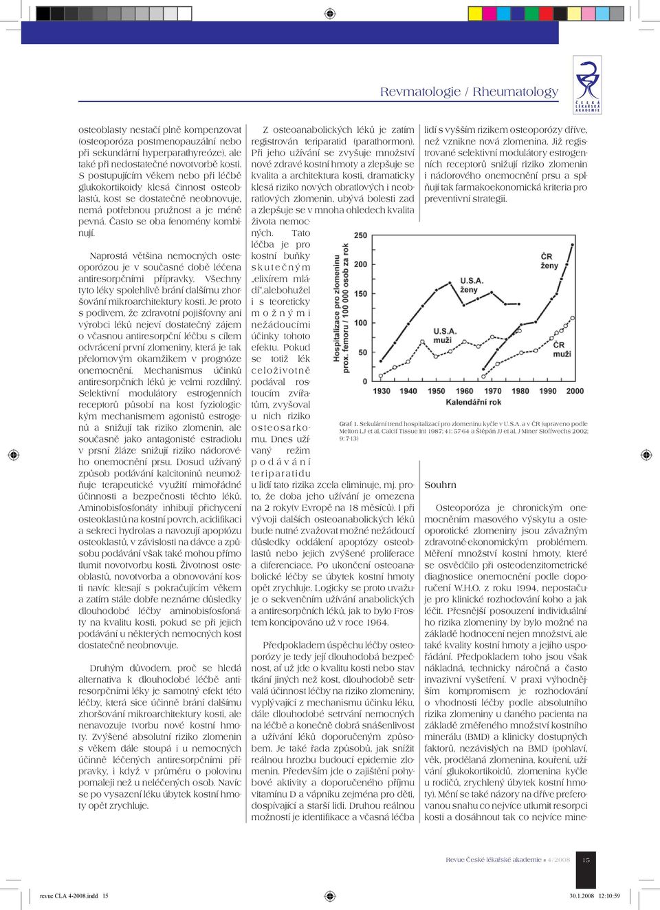 Naprostá většina nemocných osteoporózou je v současné době léčena antiresorpčními přípravky. Všechny tyto léky spolehlivě brání dalšímu zhoršování mikroarchitektury kosti.