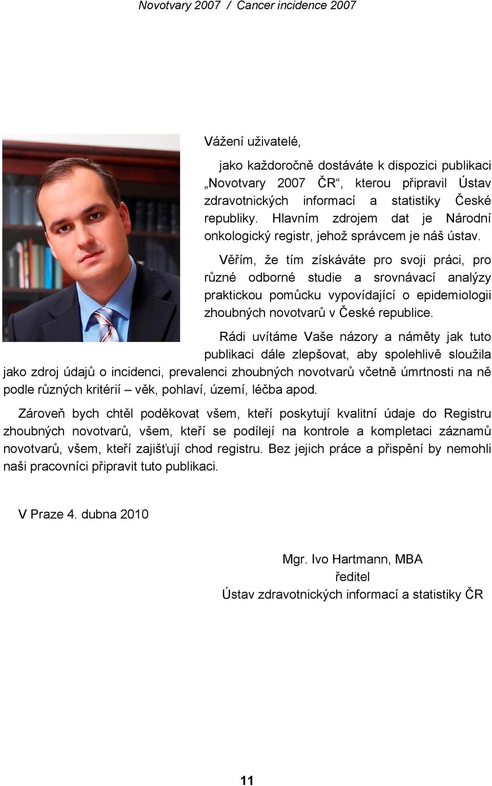 Věřím, že tím získáváte pro svoji práci, pro různé odborné studie a srovnávací analýzy praktickou pomůcku vypovídající o epidemiologii zhoubných novotvarů v České republice.