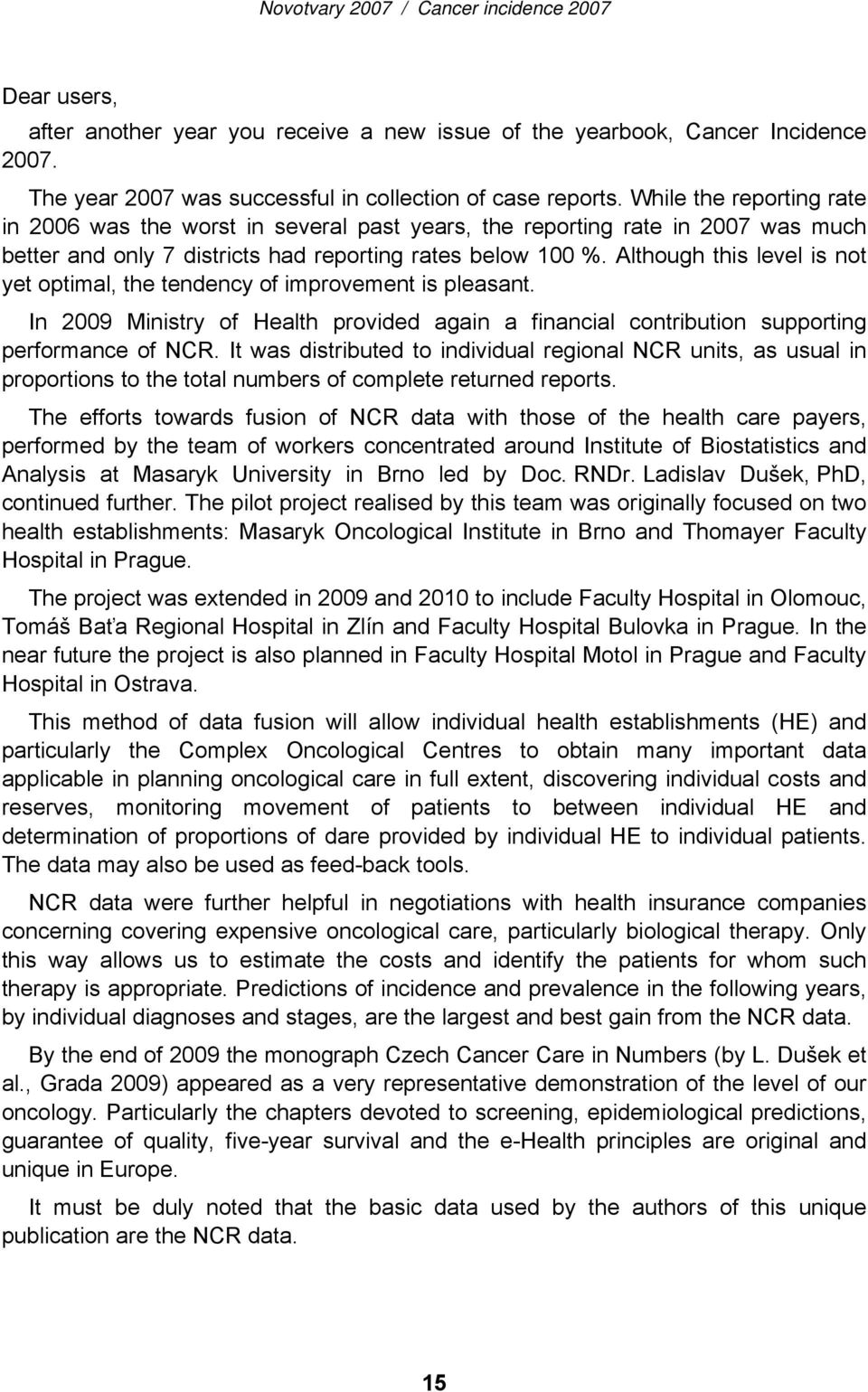 Although this level is not yet optimal, the tendency of improvement is pleasant. In 2009 Ministry of Health provided again a financial contribution supporting performance of NCR.