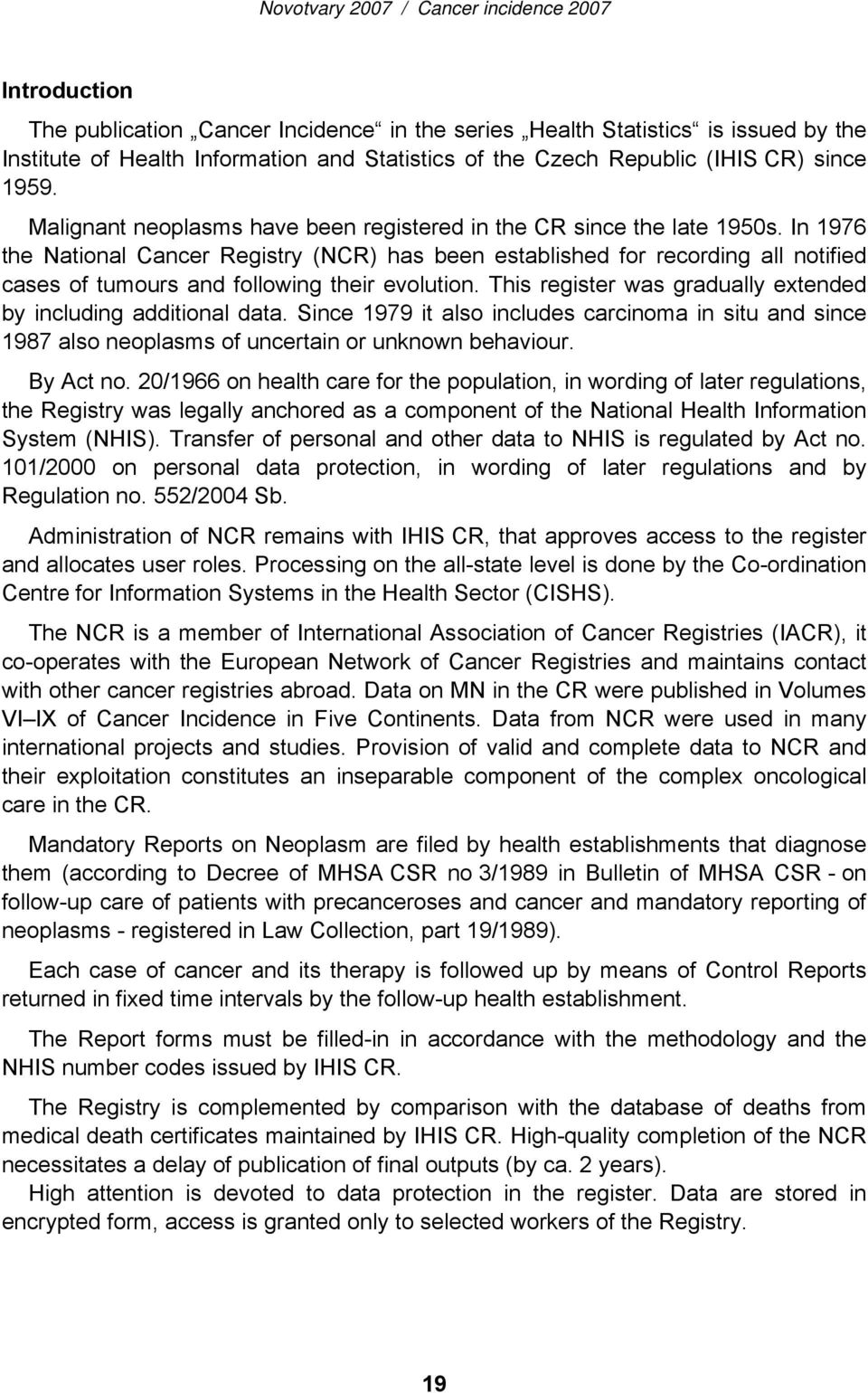 In 1976 the National Cancer Registry (NCR) has been established for recording all notified cases of tumours and following their evolution.