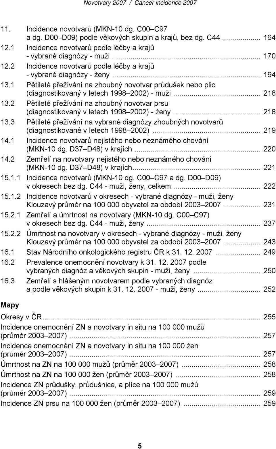 2 Pětileté přežívání na zhoubný novotvar prsu (diagnostikovaný v letech 1998 2002) - ženy... 218 13.3 Pětileté přežívání na vybrané diagnózy zhoubných novotvarů (diagnostikované v letech 1998 2002).