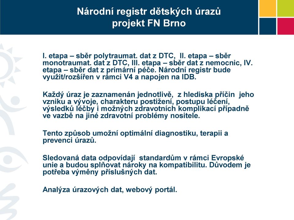 Každý úraz je zaznamenán jednotlivě, z hlediska příčin jeho vzniku a vývoje, charakteru postižení, postupu léčení, výsledků léčby i možných zdravotních komplikací případně ve vazbě