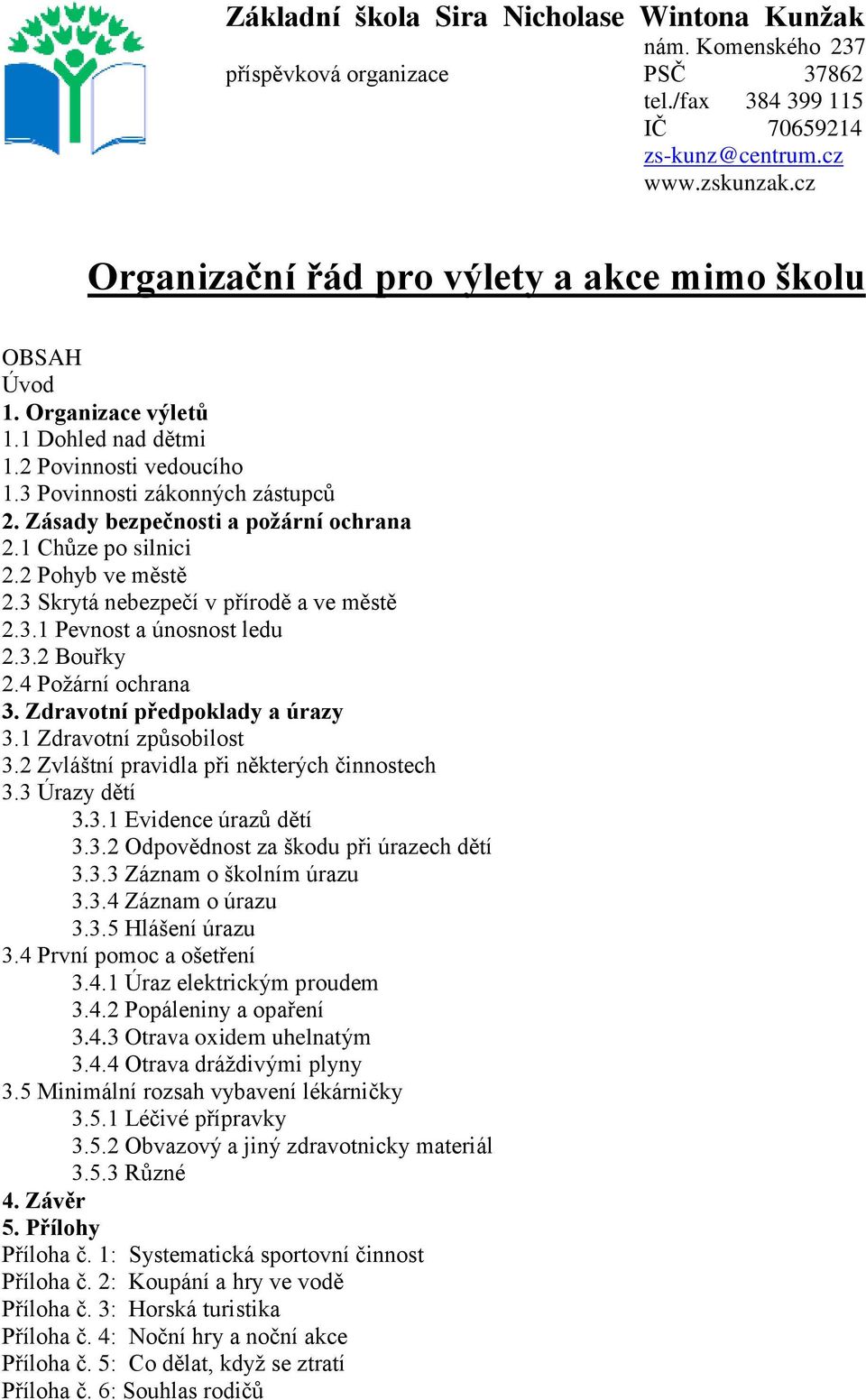 Zásady bezpečnosti a požární ochrana 2.1 Chůze po silnici 2.2 Pohyb ve městě 2.3 Skrytá nebezpečí v přírodě a ve městě 2.3.1 Pevnost a únosnost ledu 2.3.2 Bouřky 2.4 Požární ochrana 3.