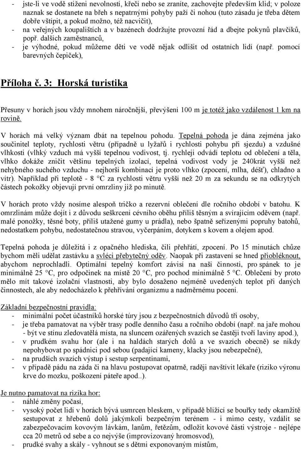 dalších zaměstnanců, - je výhodné, pokud můžeme děti ve vodě nějak odlišit od ostatních lidí (např. pomocí barevných čepiček), Příloha č.