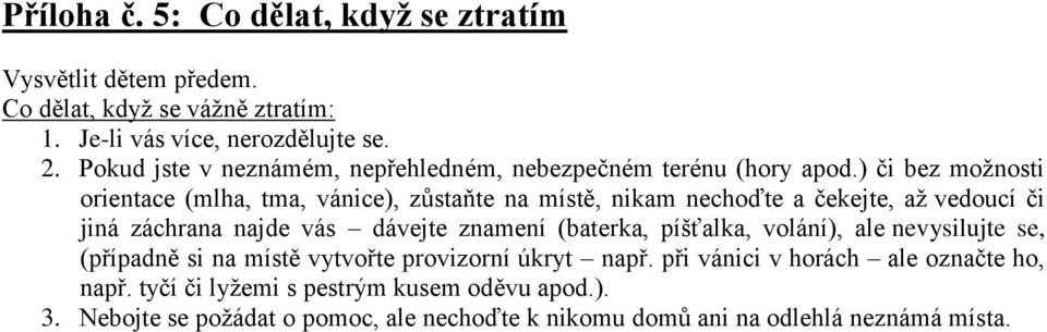 ) či bez možnosti orientace (mlha, tma, vánice), zůstaňte na místě, nikam nechoďte a čekejte, až vedoucí či jiná záchrana najde vás dávejte znamení