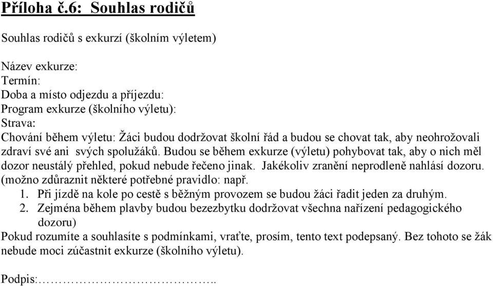 dodržovat školní řád a budou se chovat tak, aby neohrožovali zdraví své ani svých spolužáků.