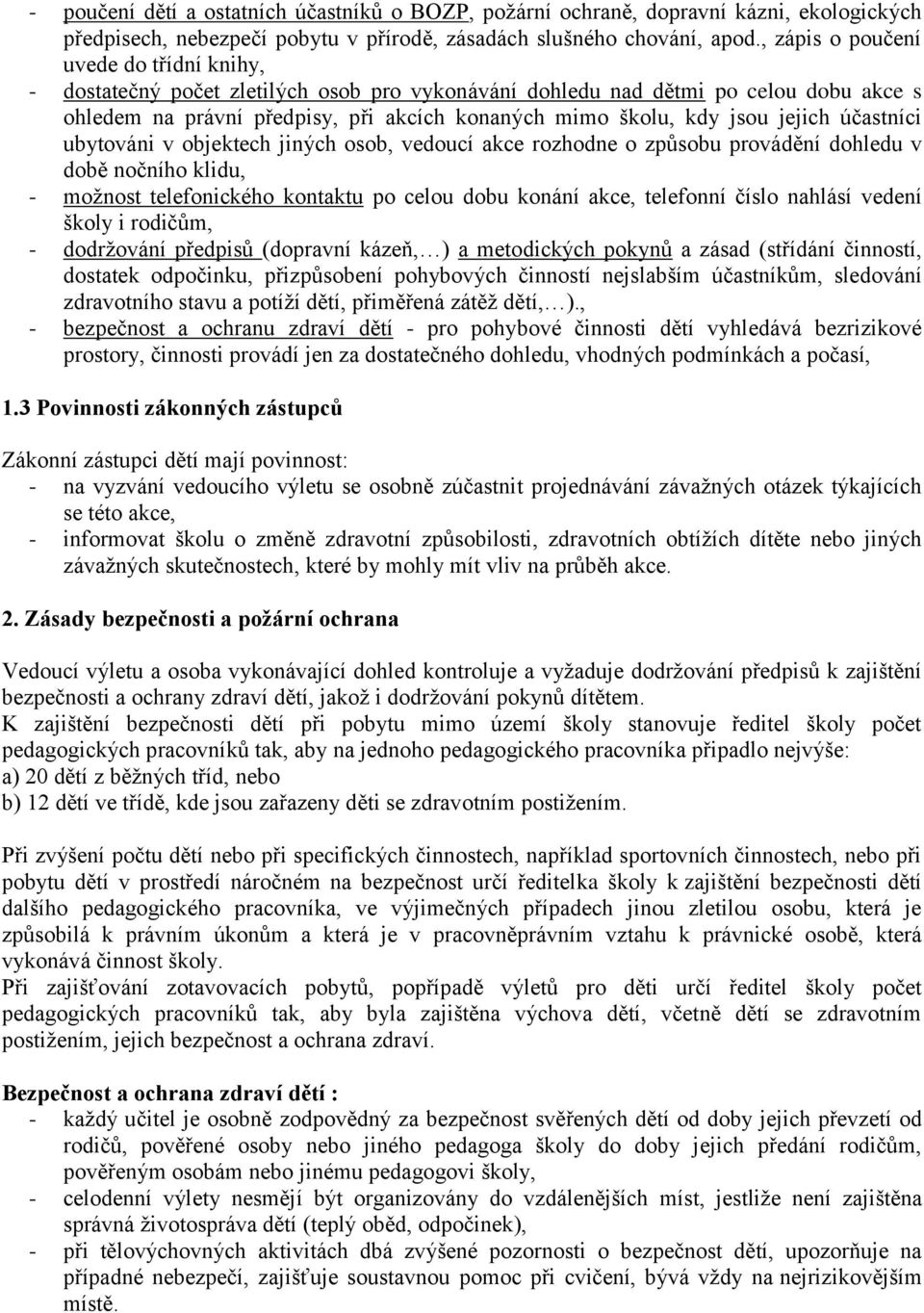 jejich účastníci ubytováni v objektech jiných osob, vedoucí akce rozhodne o způsobu provádění dohledu v době nočního klidu, - možnost telefonického kontaktu po celou dobu konání akce, telefonní číslo