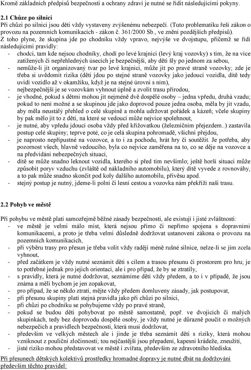 Z toho plyne, že skupina jde po chodníku vždy vpravo, nejvýše ve dvojstupu, přičemž se řídí následujícími pravidly: - chodci, tam kde nejsou chodníky, chodí po levé krajnici (levý kraj vozovky) s