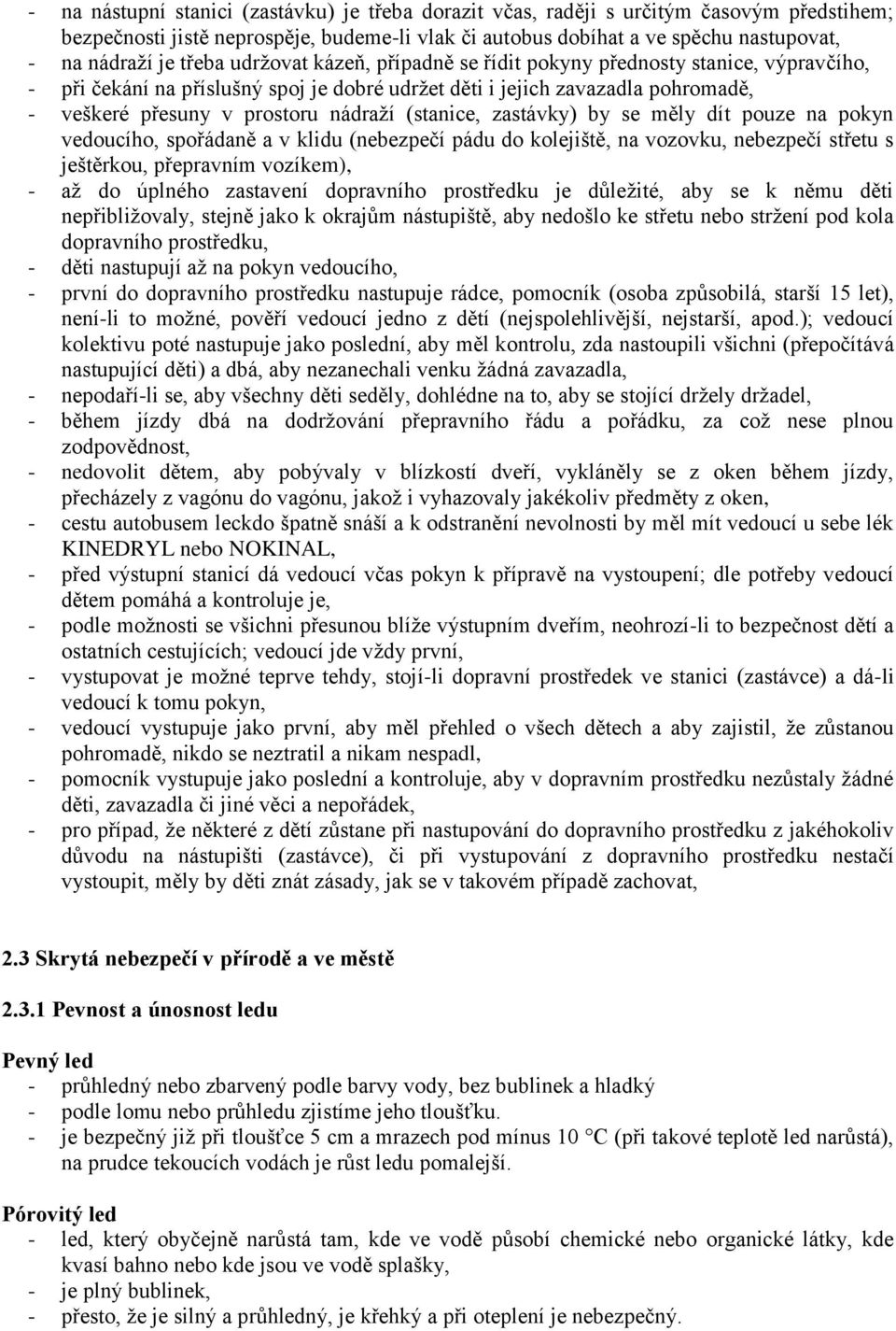 (stanice, zastávky) by se měly dít pouze na pokyn vedoucího, spořádaně a v klidu (nebezpečí pádu do kolejiště, na vozovku, nebezpečí střetu s ještěrkou, přepravním vozíkem), - až do úplného zastavení