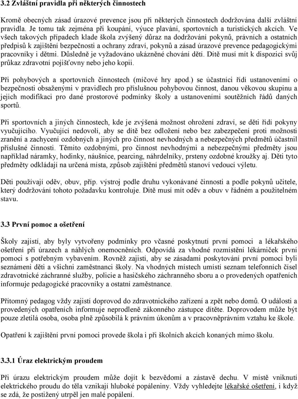 Ve všech takových případech klade škola zvýšený důraz na dodržování pokynů, právních a ostatních předpisů k zajištění bezpečnosti a ochrany zdraví, pokynů a zásad úrazové prevence pedagogickými