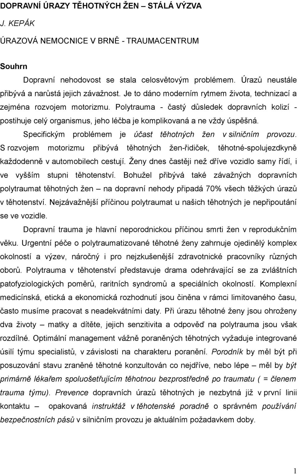 Polytrauma - častý důsledek dopravních kolizí - postihuje celý organismus, jeho léčba je komplikovaná a ne vždy úspěšná. Specifickým problémem je účast těhotných žen v silničním provozu.