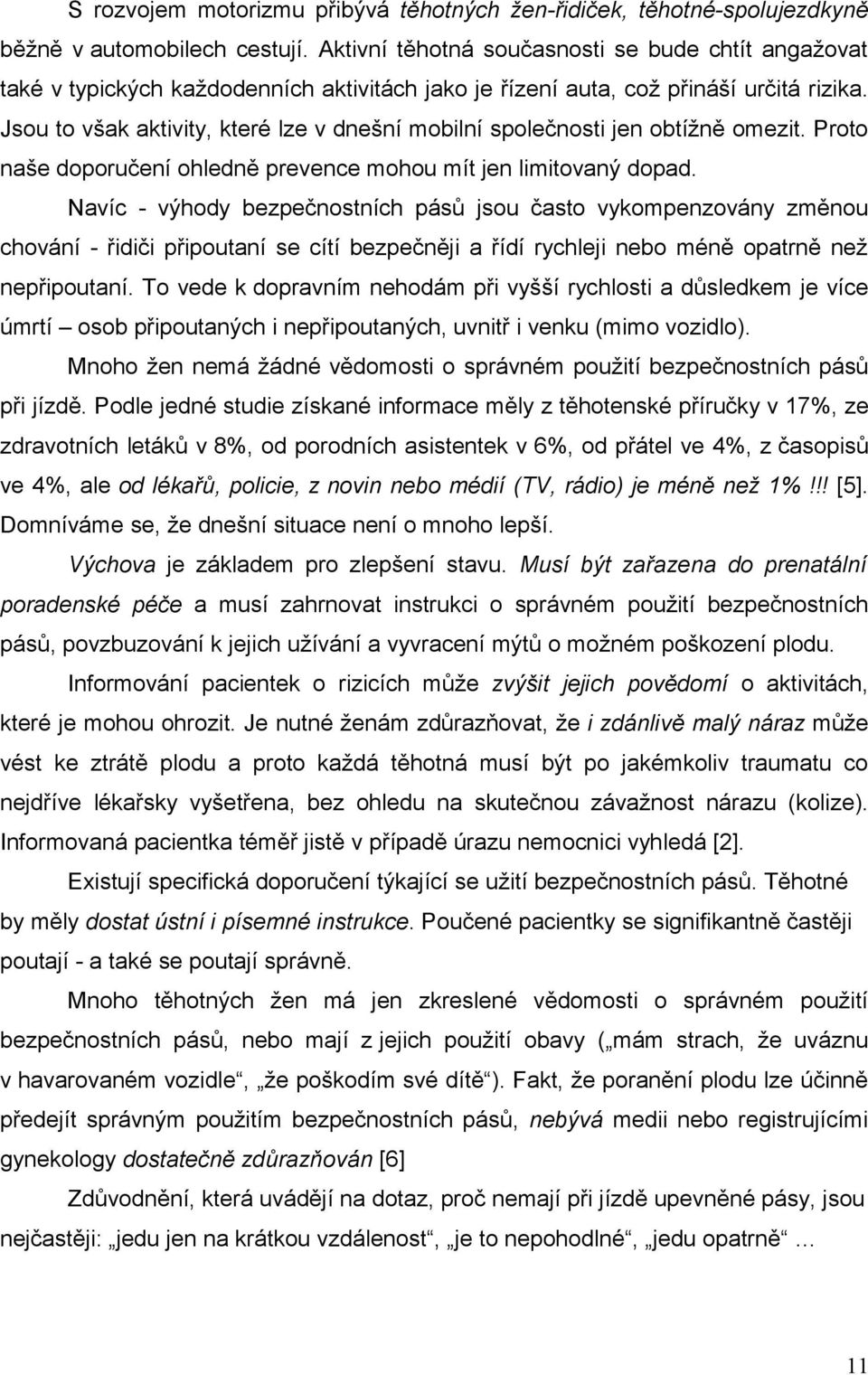 Jsou to však aktivity, které lze v dnešní mobilní společnosti jen obtížně omezit. Proto naše doporučení ohledně prevence mohou mít jen limitovaný dopad.