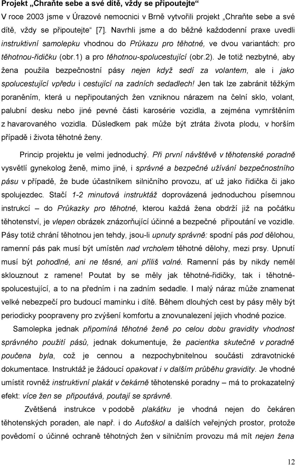 Je totiž nezbytné, aby žena použila bezpečnostní pásy nejen když sedí za volantem, ale i jako spolucestující vpředu i cestující na zadních sedadlech!