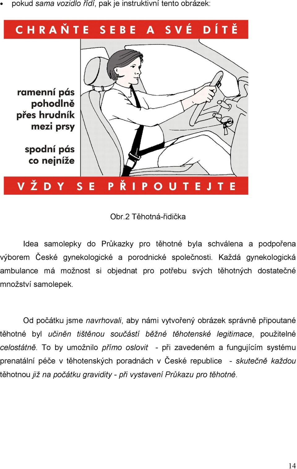 Každá gynekologická ambulance má možnost si objednat pro potřebu svých těhotných dostatečné množství samolepek.