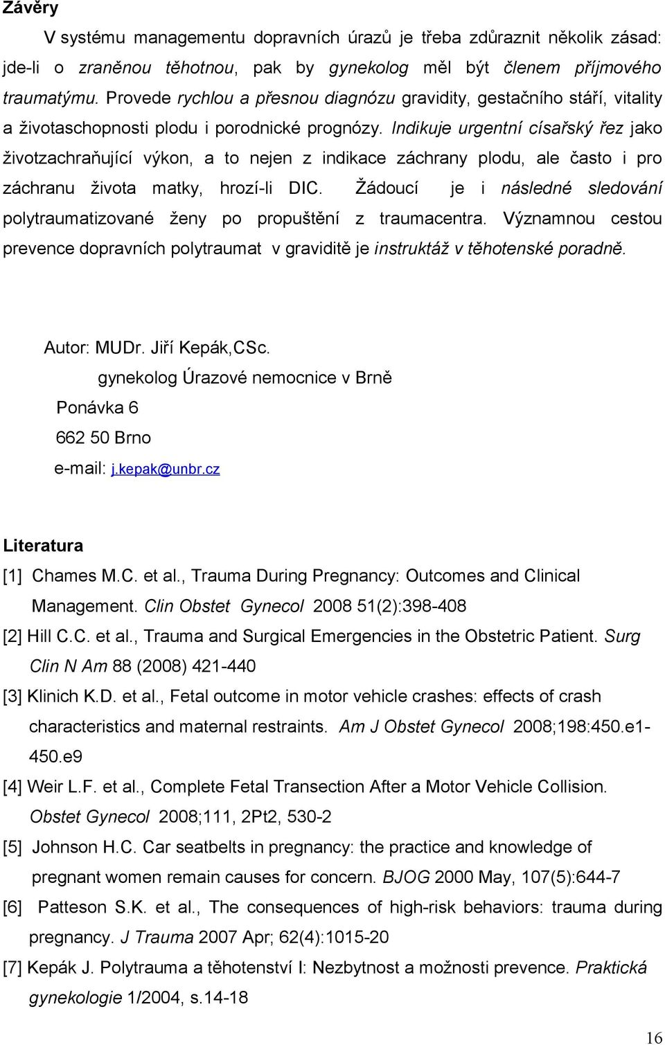 Indikuje urgentní císařský řez jako životzachraňující výkon, a to nejen z indikace záchrany plodu, ale často i pro záchranu života matky, hrozí-li DIC.