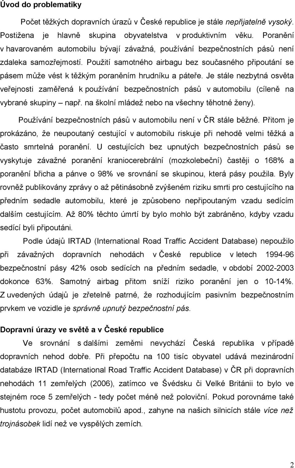 Použití samotného airbagu bez současného připoutání se pásem může vést k těžkým poraněním hrudníku a páteře.