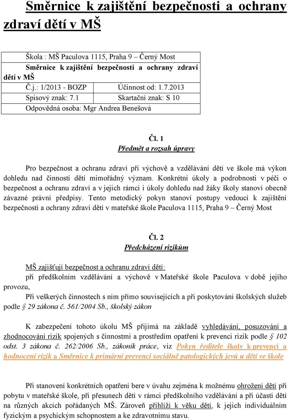 1 Předmět a rozsah úpravy Pro bezpečnost a ochranu zdraví při výchově a vzdělávání dětí ve škole má výkon dohledu nad činností dětí mimořádný význam.