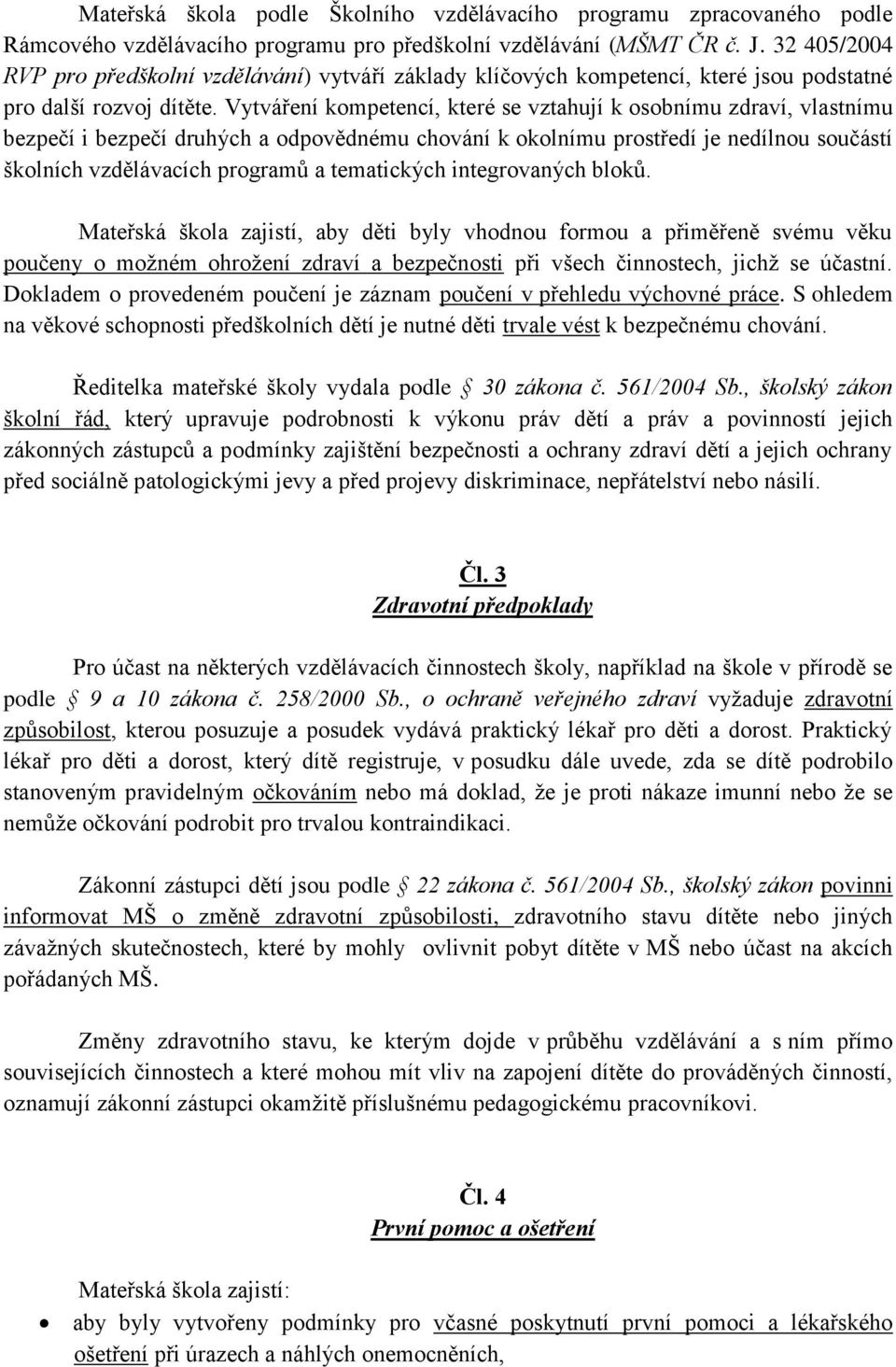 Vytváření kompetencí, které se vztahují k osobnímu zdraví, vlastnímu bezpečí i bezpečí druhých a odpovědnému chování k okolnímu prostředí je nedílnou součástí školních vzdělávacích programů a