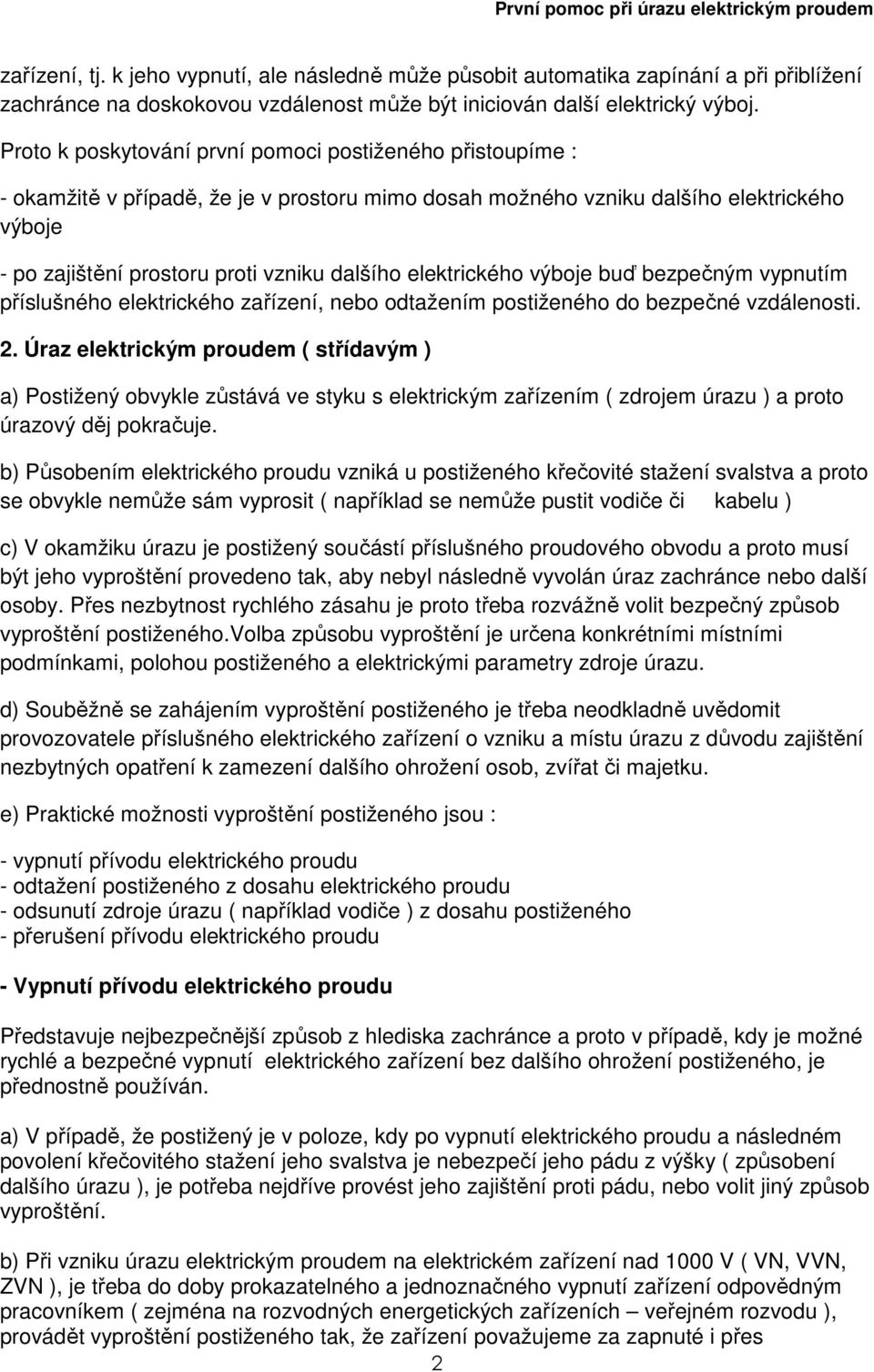 elektrického výboje buď bezpečným vypnutím příslušného elektrického zařízení, nebo odtažením postiženého do bezpečné vzdálenosti. 2.