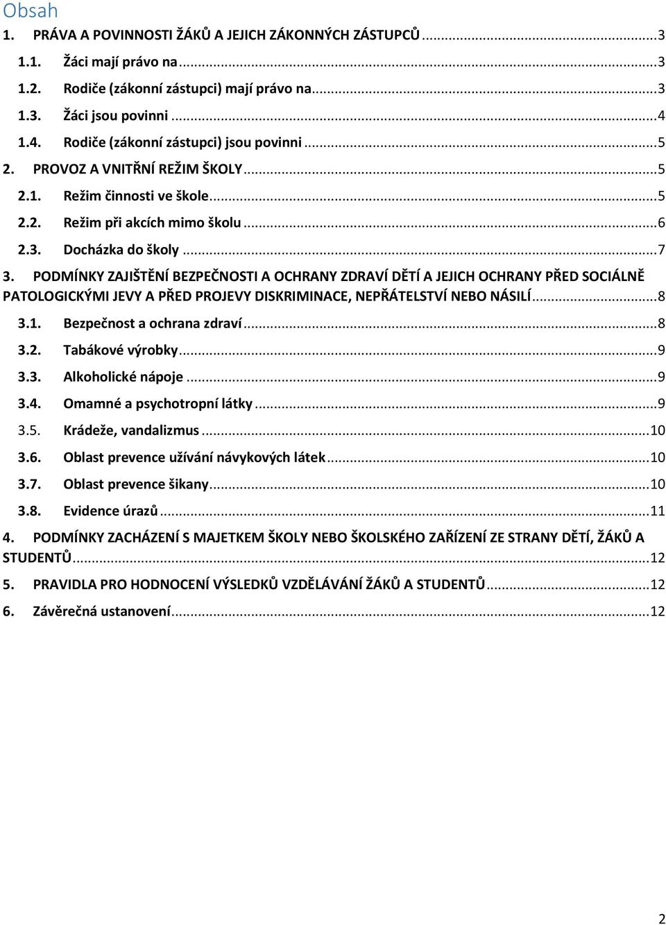 PODMÍNKY ZAJIŠTĚNÍ BEZPEČNOSTI A OCHRANY ZDRAVÍ DĚTÍ A JEJICH OCHRANY PŘED SOCIÁLNĚ PATOLOGICKÝMI JEVY A PŘED PROJEVY DISKRIMINACE, NEPŘÁTELSTVÍ NEBO NÁSILÍ... 8 3.1. Bezpečnost a ochrana zdraví... 8 3.2.