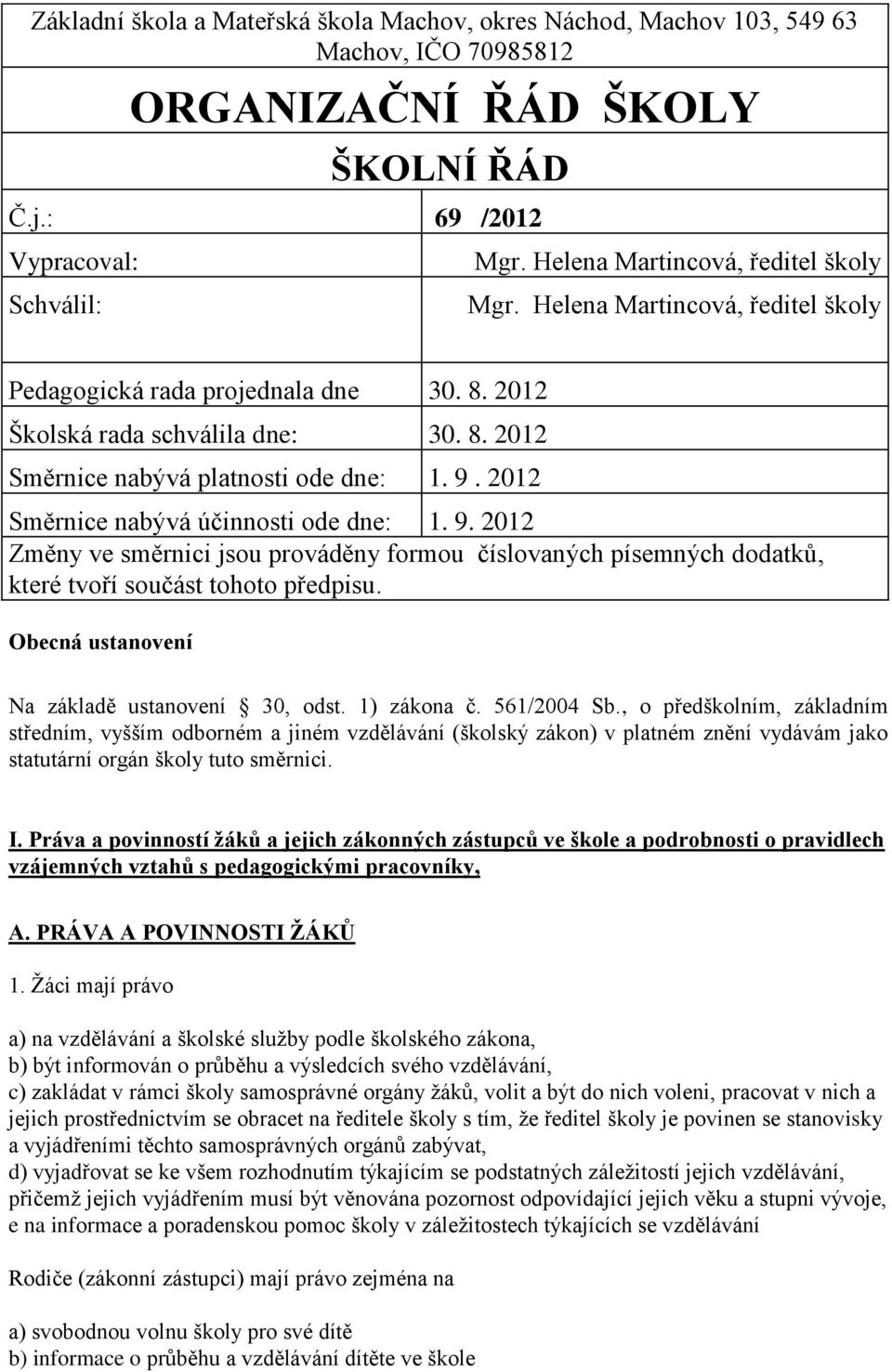 9. 2012 Změny ve směrnici jsou prováděny formou číslovaných písemných dodatků, které tvoří součást tohoto předpisu. Obecná ustanovení Na základě ustanovení 30, odst. 1) zákona č. 561/2004 Sb.