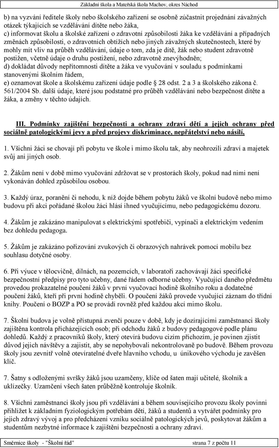 žák nebo student zdravotně postižen, včetně údaje o druhu postižení, nebo zdravotně znevýhodněn; d) dokládat důvody nepřítomnosti dítěte a žáka ve vyučování v souladu s podmínkami stanovenými školním