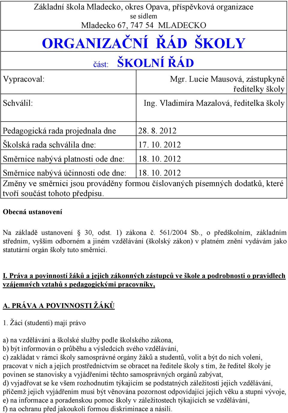 2012 Směrnice nabývá platnosti ode dne: 18. 10. 2012 Směrnice nabývá účinnosti ode dne: 18. 10. 2012 Změny ve směrnici jsou prováděny formou číslovaných písemných dodatků, které tvoří součást tohoto předpisu.