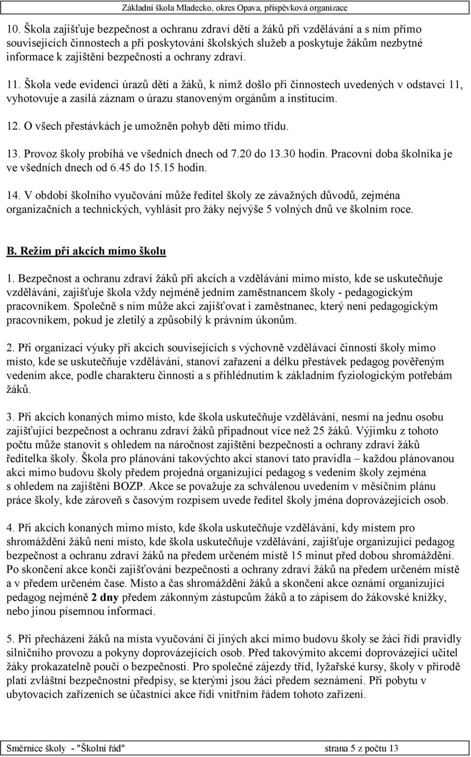 O všech přestávkách je umožněn pohyb dětí mimo třídu. 13. Provoz školy probíhá ve všedních dnech od 7.20 do 13.30 hodin. Pracovní doba školníka je ve všedních dnech od 6.45 do 15.15 hodin. 14.