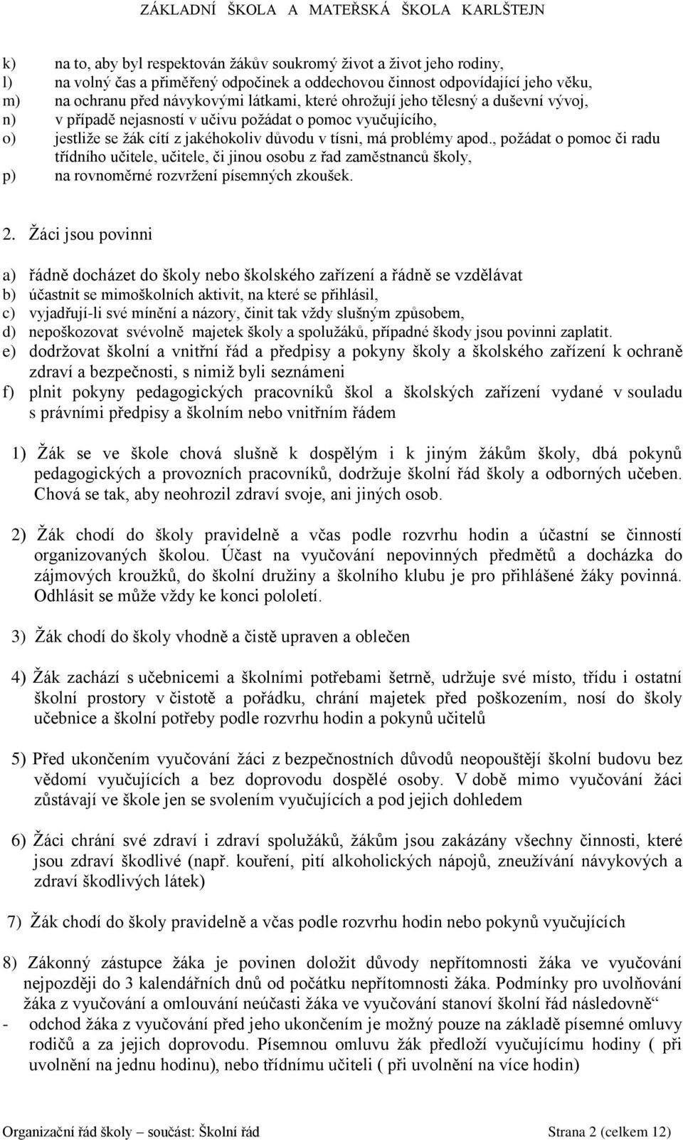 , požádat o pomoc či radu třídního učitele, učitele, či jinou osobu z řad zaměstnanců školy, p) na rovnoměrné rozvržení písemných zkoušek. 2.