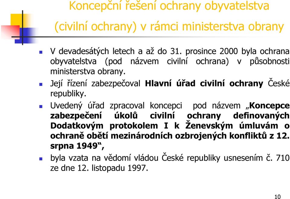 Její řízení zabezpečoval Hlavní úřad civilní ochrany České republiky.