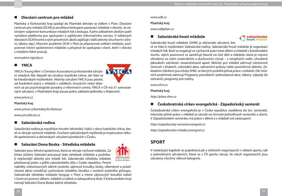 V některých diecézích DCM kromě svých prioritních úkolů zajišťuje i další aktivity (duchovní cvičení, tábory atp.).