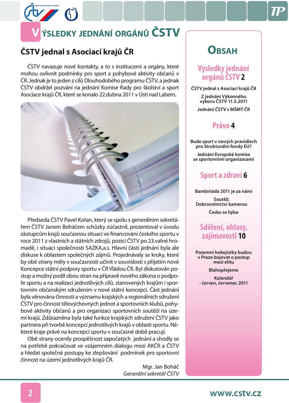 OBSAH Výsledky jednání orgánů ČSTV 2 ČSTV jednal s Asociací krajů ČR Z jednání Výkonného výboru ČSTV 11.5.2011 Jednání ČSTV s MŠMT ČR Právo 4 Bude sport v nových pravidlech pro Strukturální fondy EU?