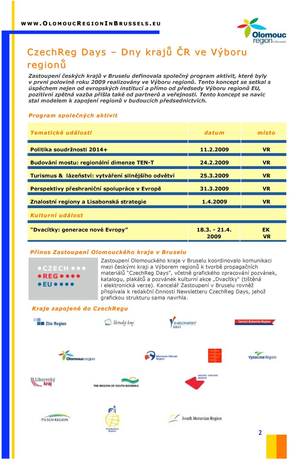 Tento koncept se setkal s úsp$chem nejen od evropsk"ch institucí a p%ímo od p%edsedy V"boru region# EU, pozitivní zp$tná vazba p%i&la také od partner# a ve%ejnosti.