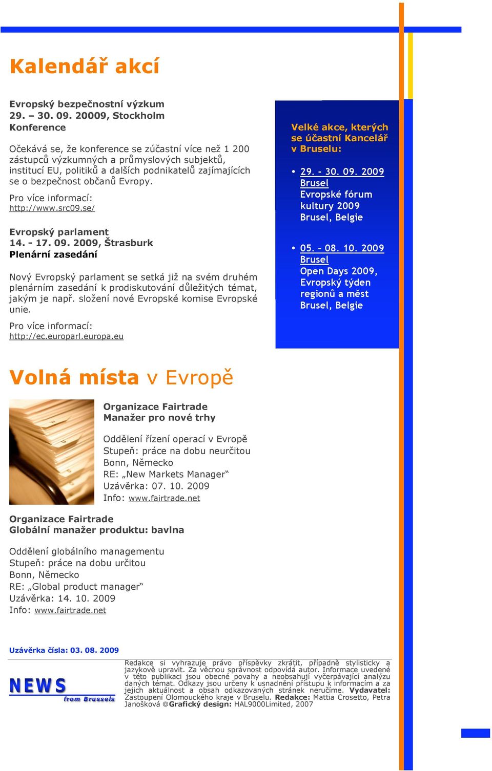 2009, +trasburk Plenární zasedání Nov# Evropsk# parlament se setká ji( na svém druhém plenárním zasedání k prodiskutování d!le(it#ch témat, jak#m je nap'. slo(ení nové Evropské komise Evropské unie.