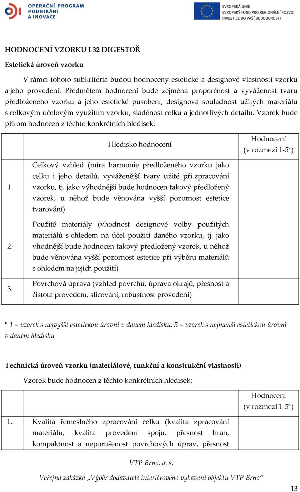 celku a jednotlivých detailů. Vzorek bude přitom hodnocen z těchto konkrétních hledisek: Hledisko hodnocení 1. 2. 3.