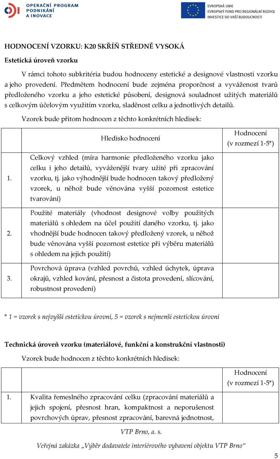 celku a jednotlivých detailů. Vzorek bude přitom hodnocen z těchto konkrétních hledisek: Hledisko hodnocení 1. 2. 3.