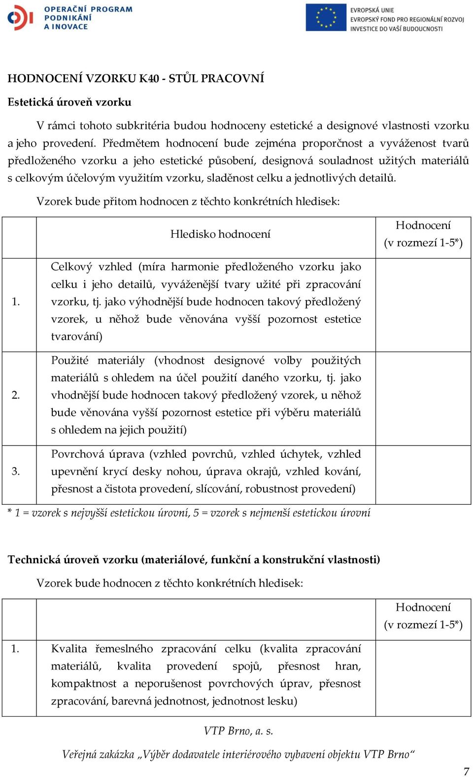 celku a jednotlivých detailů. Vzorek bude přitom hodnocen z těchto konkrétních hledisek: Hledisko hodnocení 1. 2. 3.