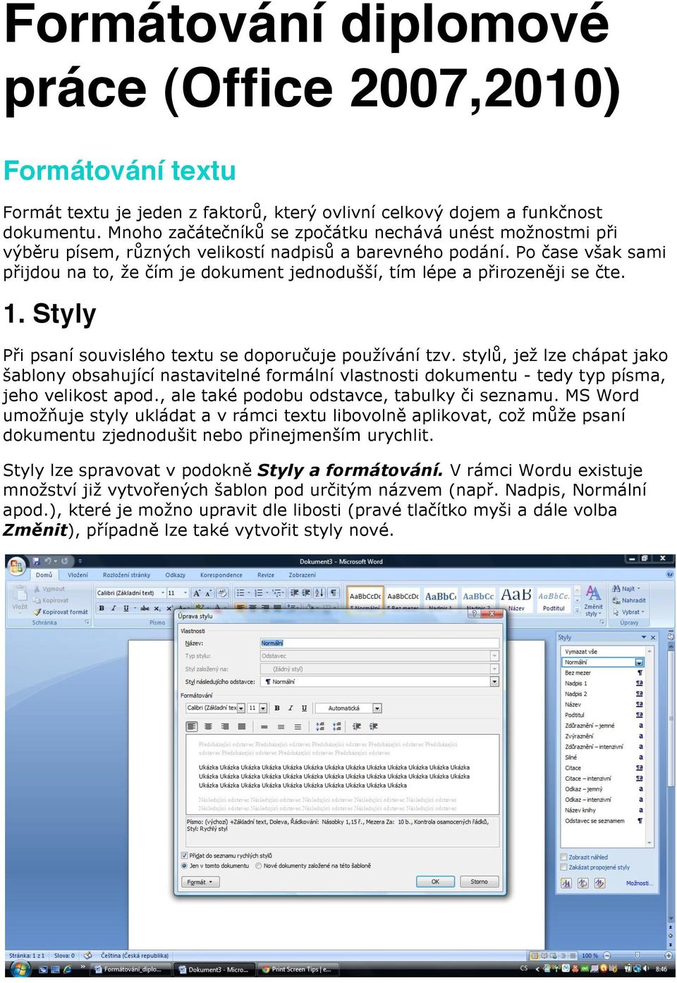 Po čase však sami přijdou na to, že čím je dokument jednodušší, tím lépe a přirozeněji se čte. 1. Styly Při psaní souvislého textu se doporučuje používání tzv.