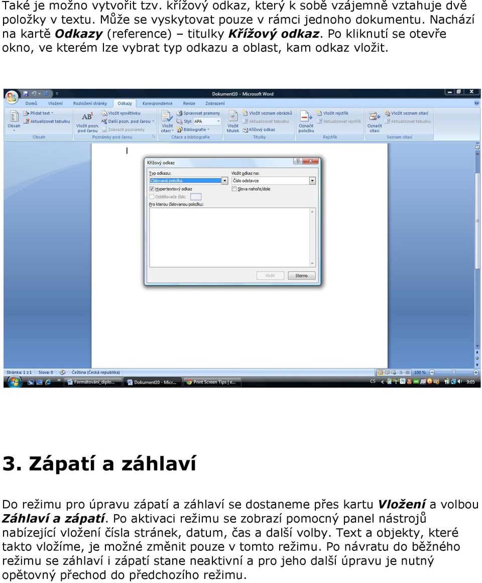 Zápatí a záhlaví Do režimu pro úpravu zápatí a záhlaví se dostaneme přes kartu Vložení a volbou Záhlaví a zápatí.