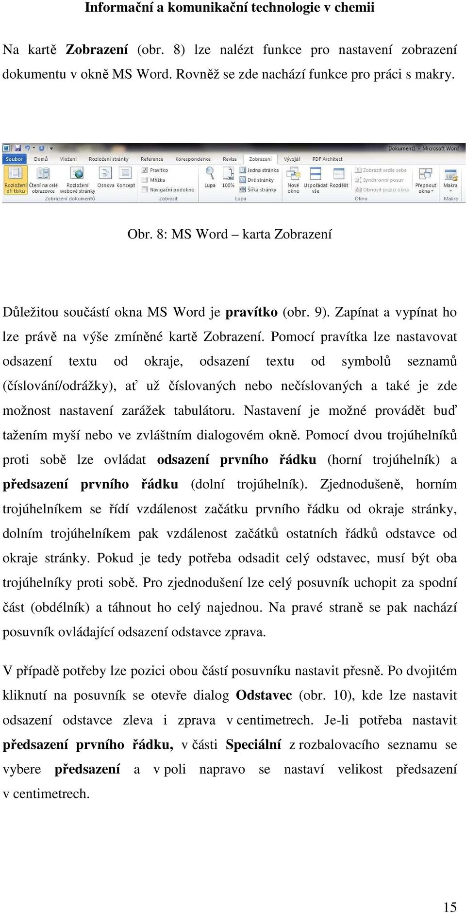 Pomocí pravítka lze nastavovat odsazení textu od okraje, odsazení textu od symbolů seznamů (číslování/odrážky), ať už číslovaných nebo nečíslovaných a také je zde možnost nastavení zarážek tabulátoru.