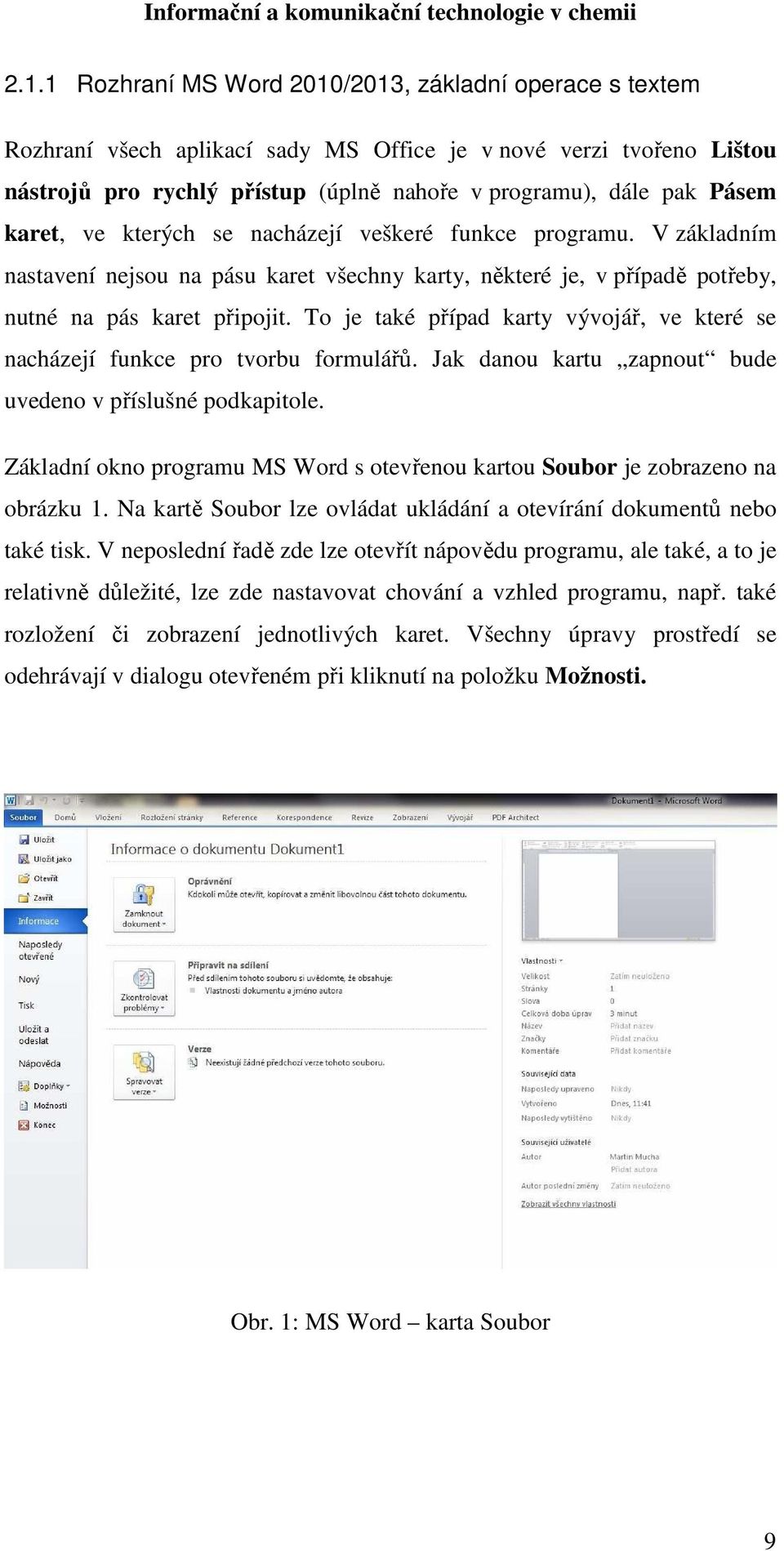 To je také případ karty vývojář, ve které se nacházejí funkce pro tvorbu formulářů. Jak danou kartu zapnout bude uvedeno v příslušné podkapitole.