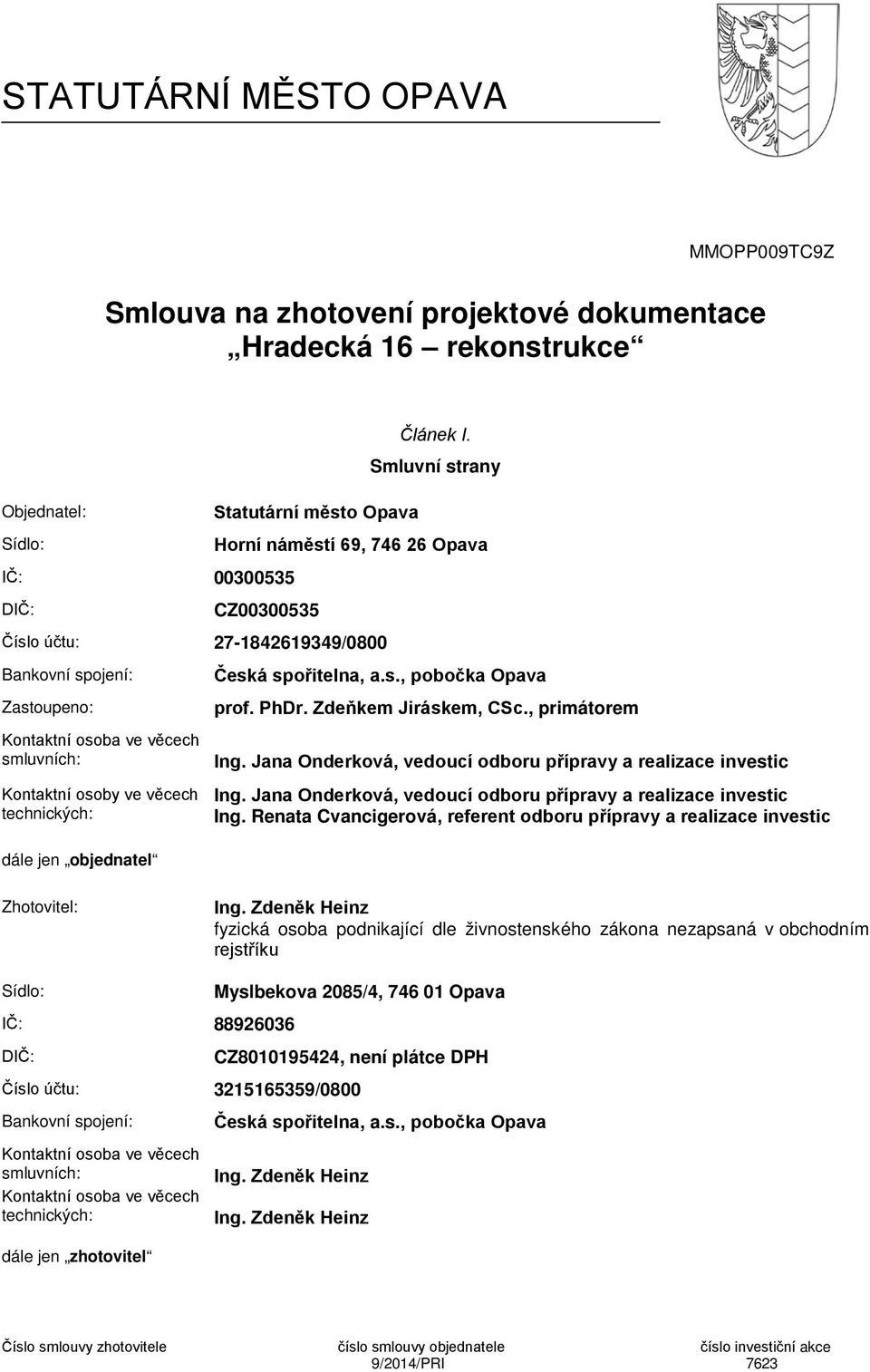 věcech smluvních: Kontaktní osoby ve věcech technických: Česká spořitelna, a.s., pobočka Opava prof. PhDr. Zdeňkem Jiráskem, CSc., primátorem Ing.