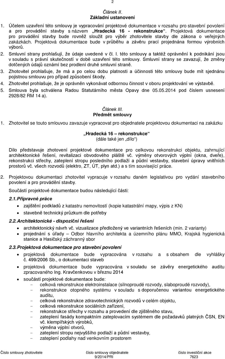 Projektová dokumentace bude v průběhu a závěru prací projednána formou výrobních výborů. 2. Smluvní strany prohlašují, že údaje uvedené v čl. I.