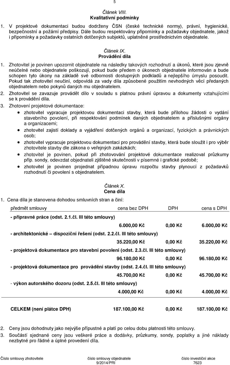 Zhotovitel je povinen upozornit objednatele na následky takových rozhodnutí a úkonů, které jsou zjevně neúčelné nebo objednatele poškozují, pokud bude předem o úkonech objednatele informován a bude