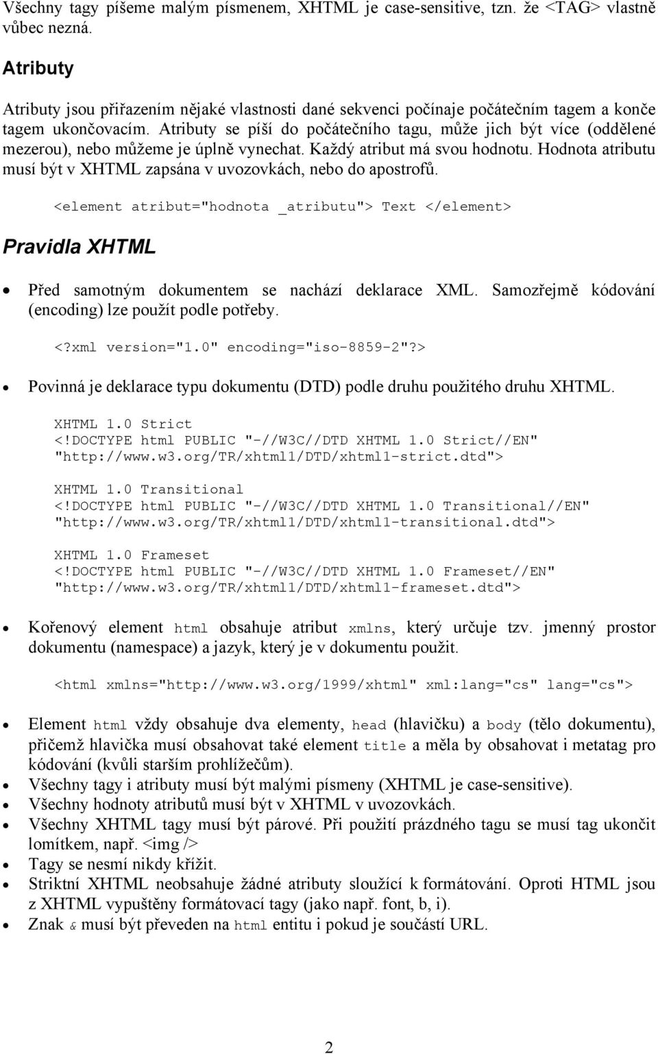 Atributy se píší do počátečního tagu, může jich být více (oddělené mezerou), nebo můžeme je úplně vynechat. Každý atribut má svou hodnotu.