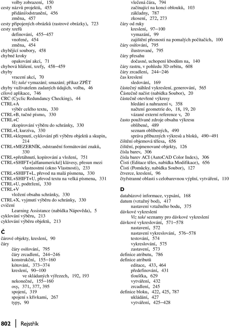 aplikace, 746 CRC (Cyclic Redundancy Checking), 44 CTRL+A výběr celého textu, 330 CTRL+B, tučné písmo, 330 CTRL+C zkopírování výběru do schránky, 330 CTRL+I, kurzíva, 330 CTRL+klepnutí, cyklování při