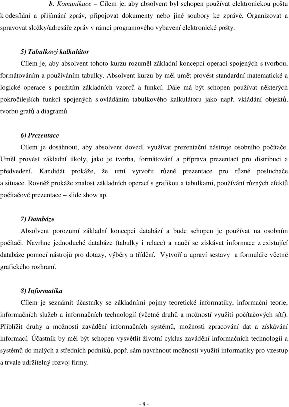 5) Tabulkový kalkulátor Cílem je, aby absolvent tohoto kurzu rozuměl základní koncepci operací spojených s tvorbou, formátováním a používáním tabulky.